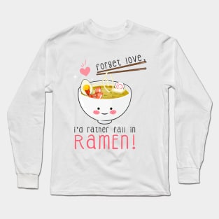 Forget love, I'd rather fall in ramen! T-Shirt Long Sleeve T-Shirt